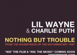 Lil Wayne & Charlie Puth – Nothing But Trouble [From the Soundtrack of the Documentary “808”] 