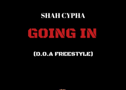 New Music- Shah Cypha “Going In” (D.O.A FREESTYLE) @shahcypha