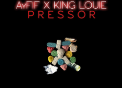 AYFIF DROPS “PRESSOR” FEATURING KING LOUIE + “ISSUES”