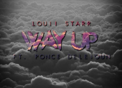 Louii Starr “Way Up” ft Ponce DeLeioun | @LouiiStarr @PonceDeLeioun