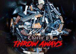 New Mixtape: Charlie P – “Throwaways” | @CharliePDotCom