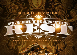 [New Single/Video] Shah Cypha  Flyer Than The Rest Prod by Shawty Fresh @shahcypha