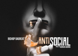 New Music: Bishop Da Great – “Anti Social” | @Bishop_DaGreat