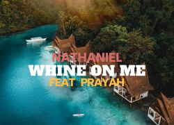 New Music: Nathaniel – Whine Featuring Prayah | @NathanielRnB