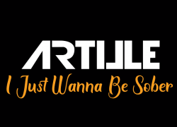 Artille – I Just Wanna Be Sober | @artille