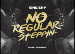 New Music: King Shy – “No Regular Steppin” | @YndKingShy