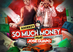 New Music: X2Ceezy Ft. Jose Guapo – “So Much Money” | @X2Ceezy @JoseGuapo