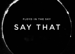 Floyd In The Sky – “Say That” | @FloydInTheSky Floyd In The Sky – “Say That” | @FloydInTheSky