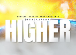 New Music: Bishop DaGreat – “Higher” | @Bishop_DaGreat