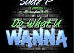 New Music: Sudz P – Do What U Wanna Featuring Blaze | @sudzptr