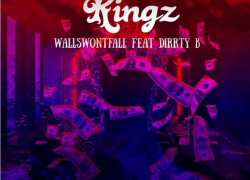 New Music: WallsWontFall – Kingz Featuring Dirrty B | @DaWallsWontFall
